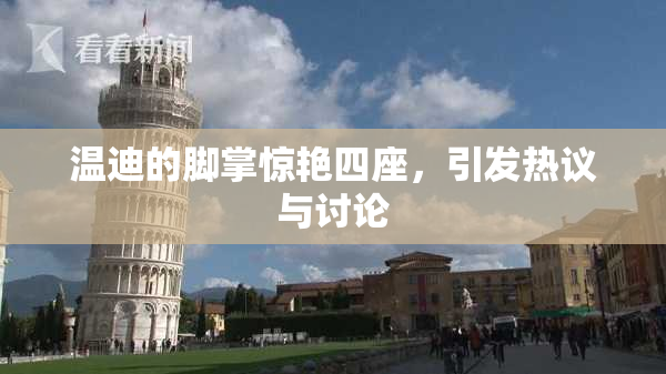 温迪的脚掌惊艳四座，引发热议与讨论