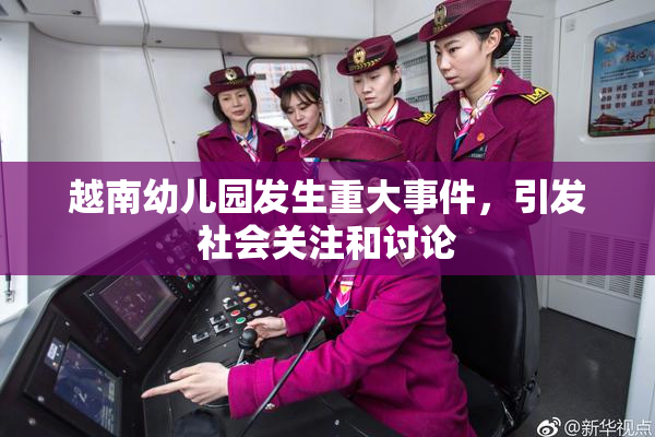 越南幼儿园发生重大事件，引发社会关注和讨论