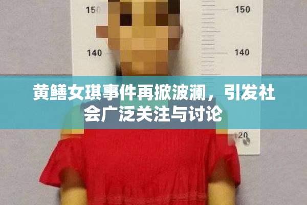 黄鳝女琪事件再掀波澜，引发社会广泛关注与讨论