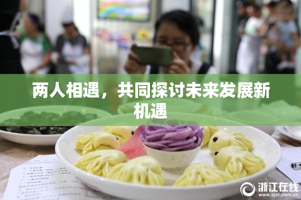 两人相遇，共同探讨未来发展新机遇