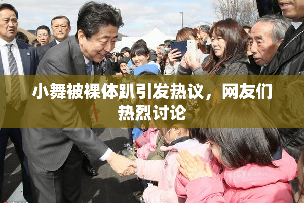 小舞被裸体趴引发热议，网友们热烈讨论