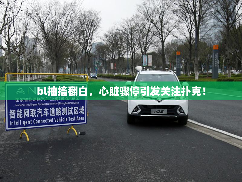 bl抽搐翻白，心脏骤停引发关注扑克！