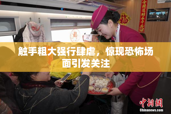触手粗大强行肆虐，惊现恐怖场面引发关注