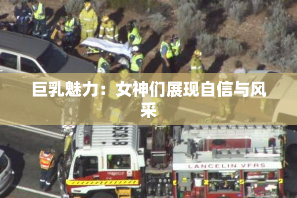 巨乳魅力：女神们展现自信与风采