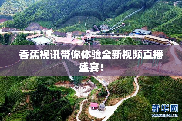 香蕉视讯带你体验全新视频直播盛宴！