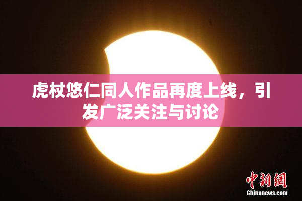 虎杖悠仁同人作品再度上线，引发广泛关注与讨论