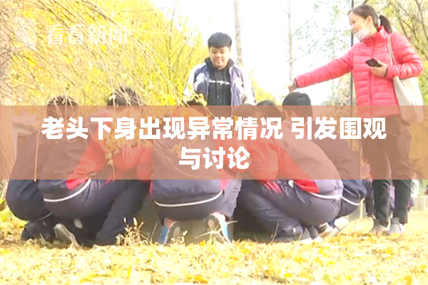 老头下身出现异常情况 引发围观与讨论