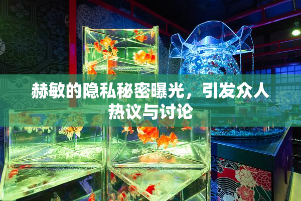 赫敏的隐私秘密曝光，引发众人热议与讨论