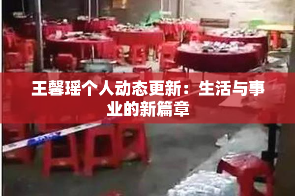 王馨瑶个人动态更新：生活与事业的新篇章