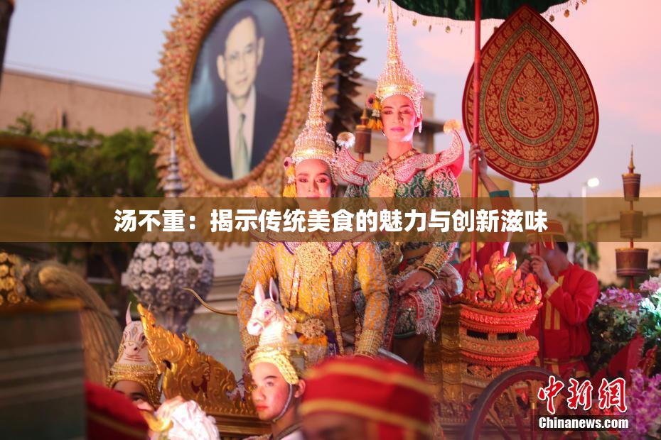 汤不重：揭示传统美食的魅力与创新滋味