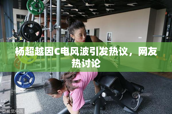 杨超越因C电风波引发热议，网友热讨论