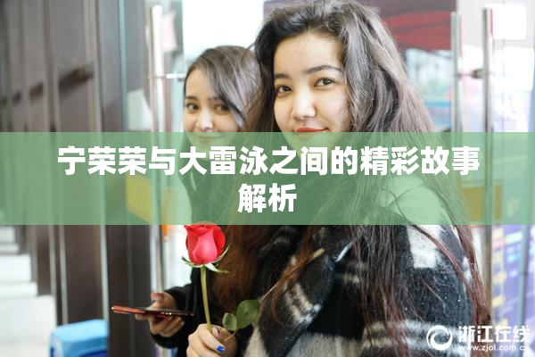 宁荣荣与大雷泳之间的精彩故事解析