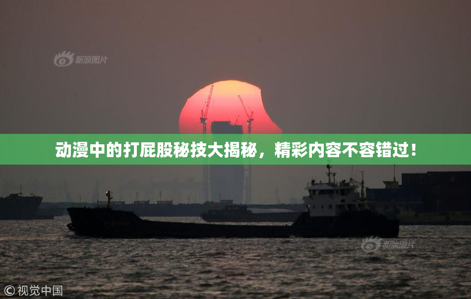 动漫中的打屁股秘技大揭秘，精彩内容不容错过！