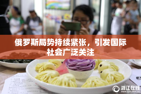 俄罗斯局势持续紧张，引发国际社会广泛关注