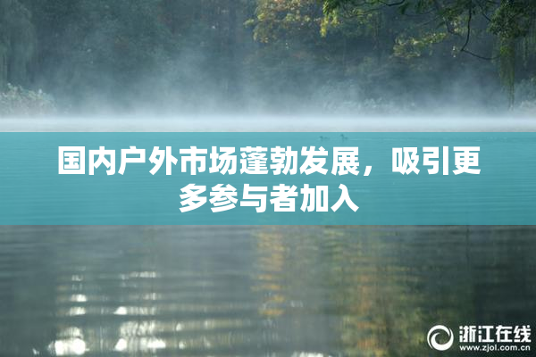 国内户外市场蓬勃发展，吸引更多参与者加入