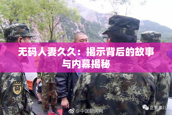 无码人妻久久：揭示背后的故事与内幕揭秘