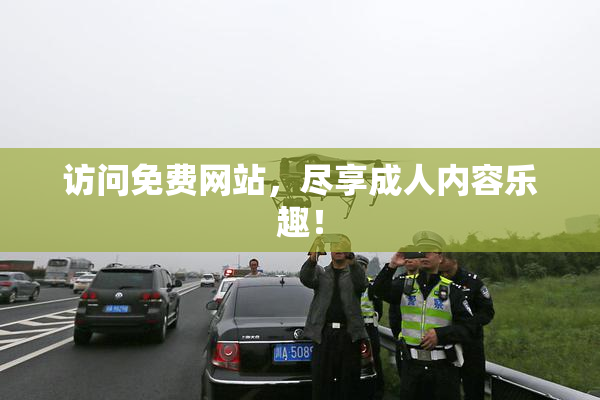访问免费网站，尽享成人内容乐趣！