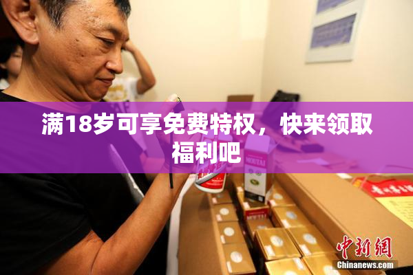 满18岁可享免费特权，快来领取福利吧