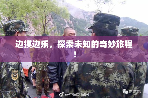 边摸边乐，探索未知的奇妙旅程！
