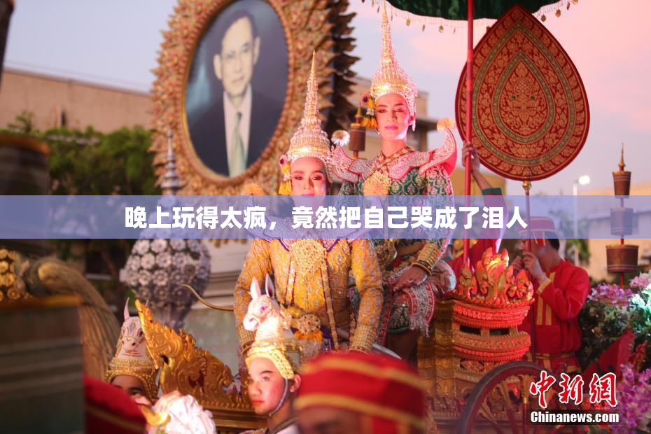 晚上玩得太疯，竟然把自己哭成了泪人