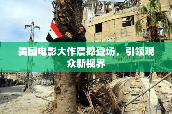 美国电影大作震撼登场，引领观众新视界