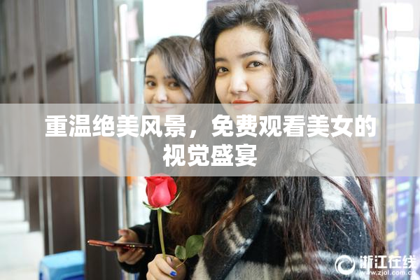 重温绝美风景，免费观看美女的视觉盛宴