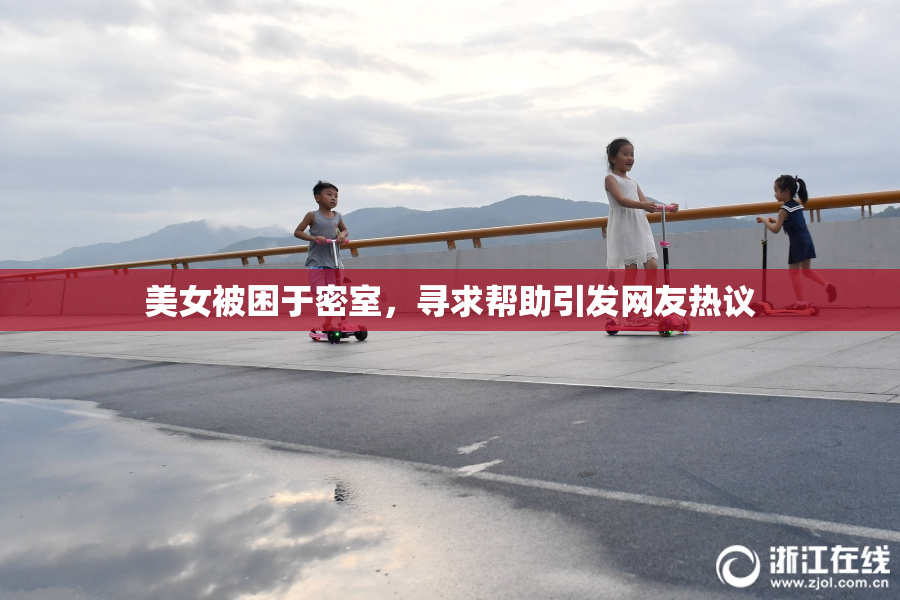 美女被困于密室，寻求帮助引发网友热议