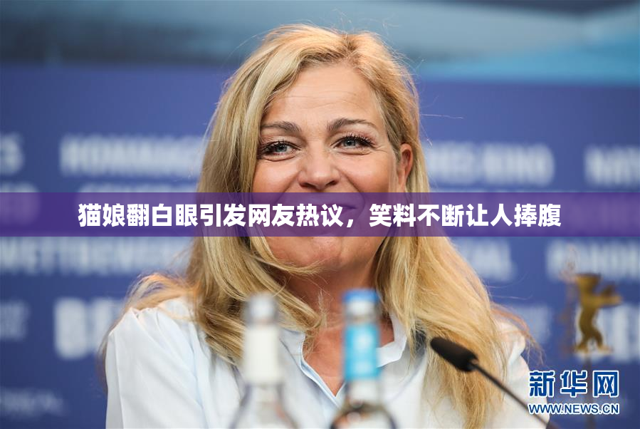 猫娘翻白眼引发网友热议，笑料不断让人捧腹