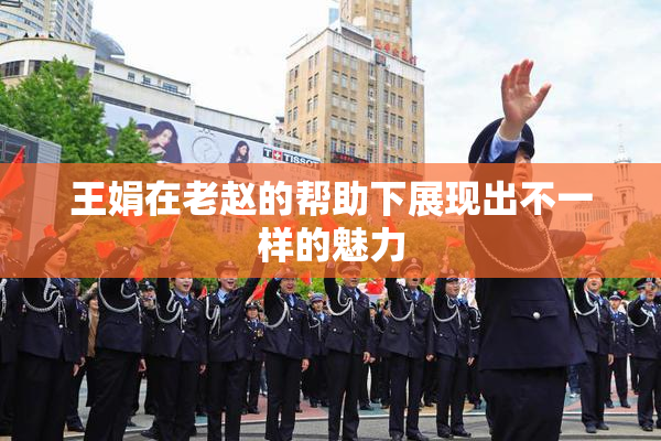 王娟在老赵的帮助下展现出不一样的魅力