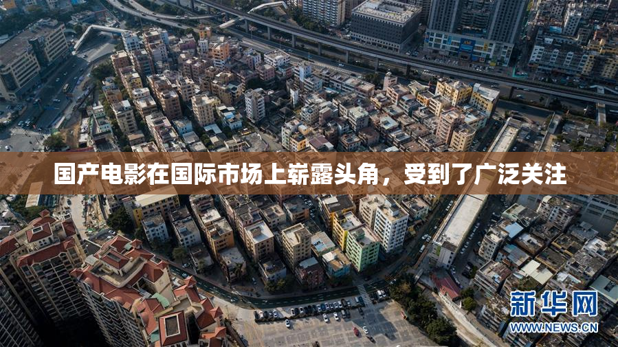 国产电影在国际市场上崭露头角，受到了广泛关注