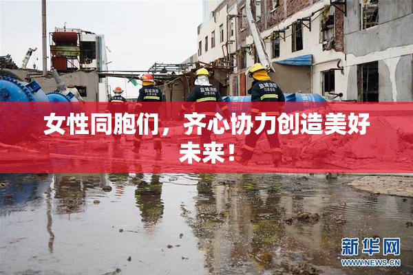 女性同胞们，齐心协力创造美好未来！