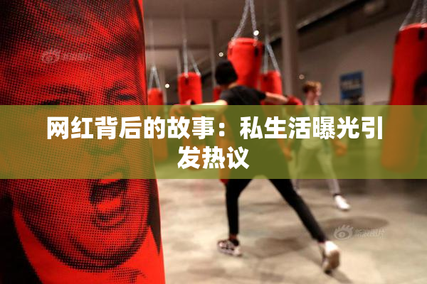 网红背后的故事：私生活曝光引发热议