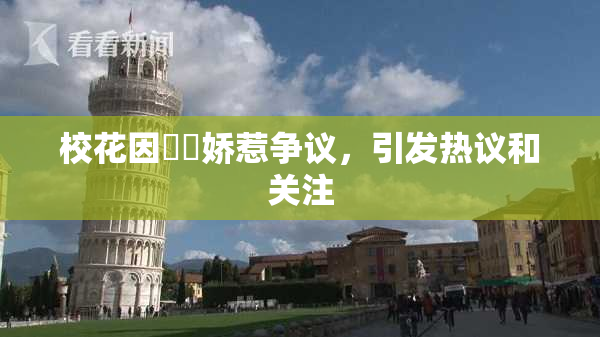 校花因❌‌娇惹争议，引发热议和关注