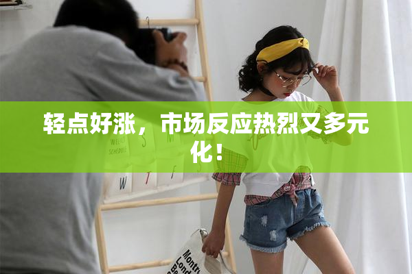 轻点好涨，市场反应热烈又多元化！