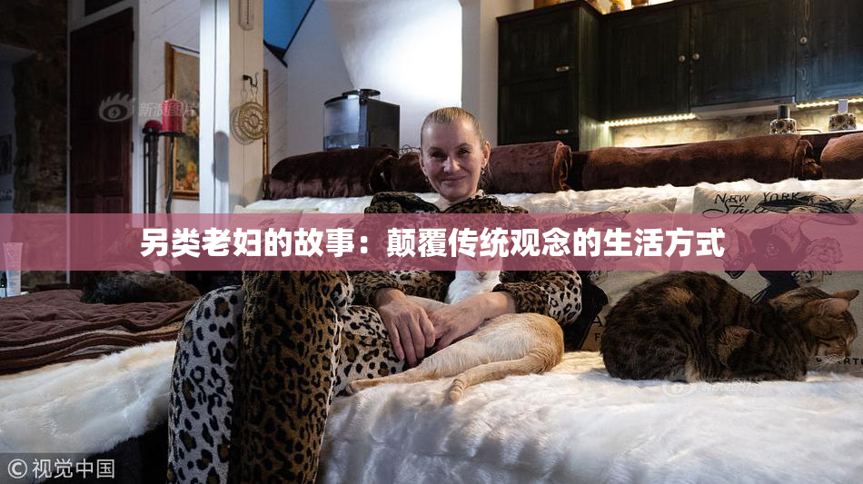 另类老妇的故事：颠覆传统观念的生活方式