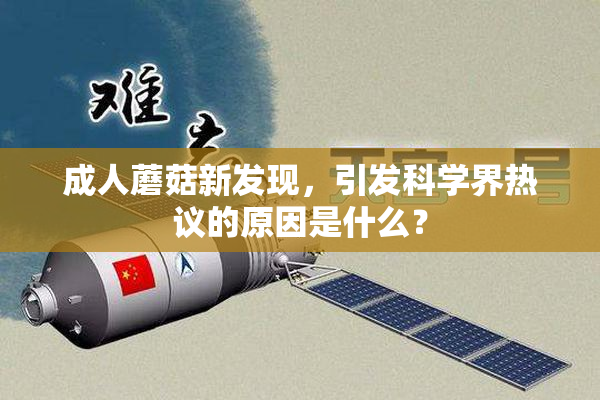 成人蘑菇新发现，引发科学界热议的原因是什么？