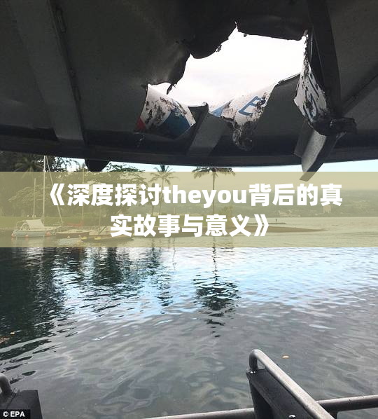 《深度探讨theyou背后的真实故事与意义》