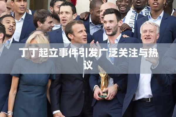 丁丁起立事件引发广泛关注与热议