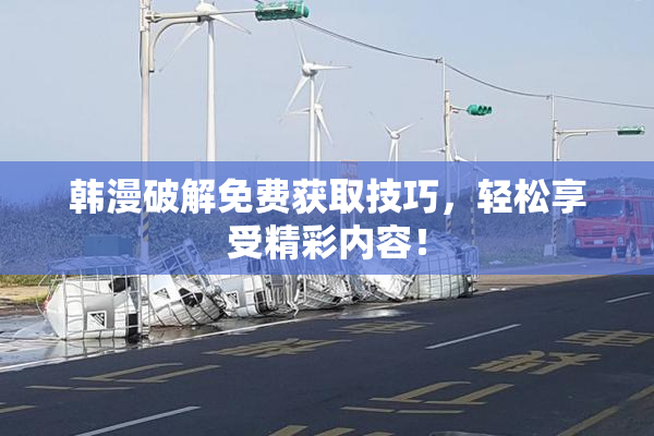 韩漫破解免费获取技巧，轻松享受精彩内容！