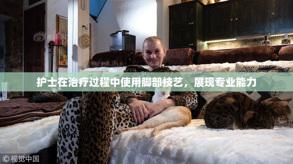 护士在治疗过程中使用脚部技艺，展现专业能力