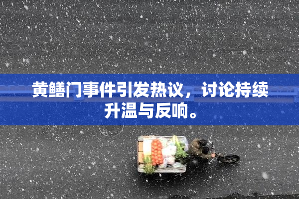 黄鳝门事件引发热议，讨论持续升温与反响。