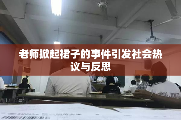 老师掀起裙子的事件引发社会热议与反思
