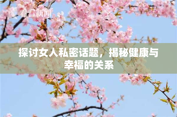 探讨女人私密话题，揭秘健康与幸福的关系