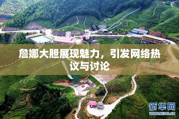詹娜大胆展现魅力，引发网络热议与讨论