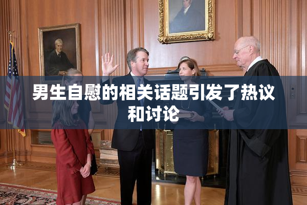 男生自慰的相关话题引发了热议和讨论