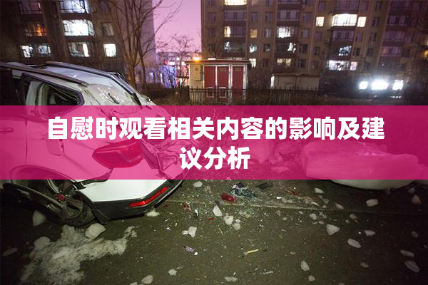 自慰时观看相关内容的影响及建议分析