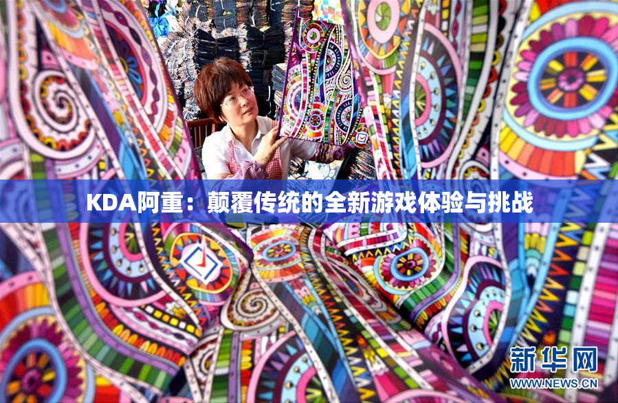 KDA阿重：颠覆传统的全新游戏体验与挑战