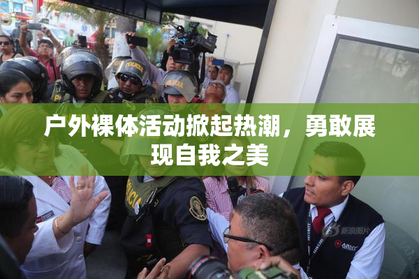 户外裸体活动掀起热潮，勇敢展现自我之美
