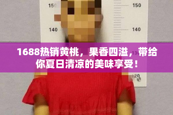 1688热销黄桃，果香四溢，带给你夏日清凉的美味享受！