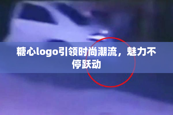 糖心logo引领时尚潮流，魅力不停跃动